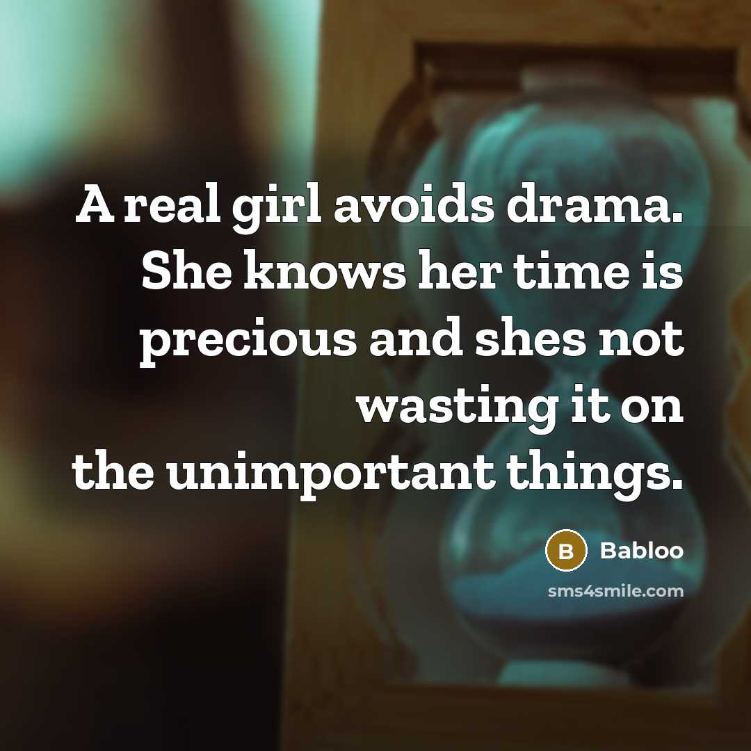 “A real girl avoids drama. She knows her time is precious and shes not wasting it on the unimportant things.” quote by Babloo