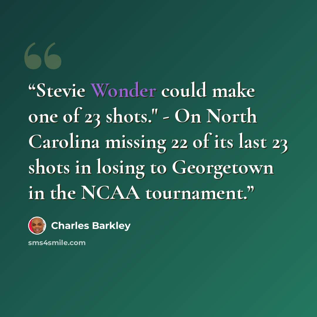 “Stevie Wonder could make one of 23 shots." - On North Carolina missing 22 of its last 23 shots in losing to Georgetown in the NCAA tournament.” quote by Charles Barkley