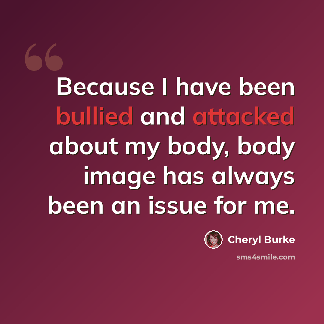 “Because I have been bullied and attacked about my body, body image has always been an issue for me.” quote by Cheryl Burke