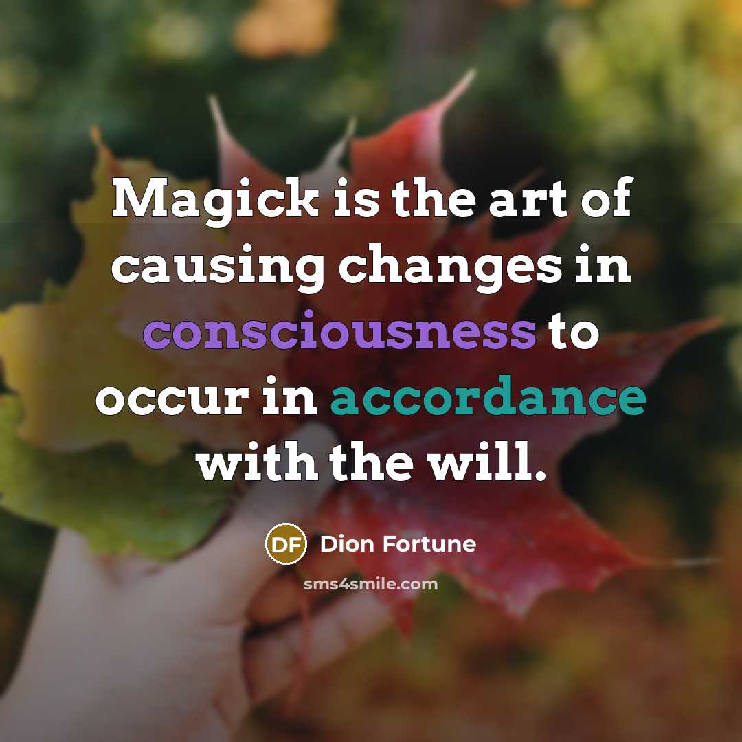 “Magick is the art of causing changes in consciousness to occur in accordance with the will.” quote by Dion Fortune