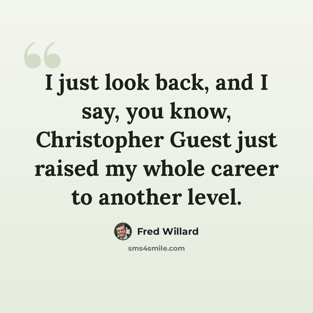 “I just look back, and I say, you know, Christopher Guest just raised my whole career to another level.” quote by Fred Willard