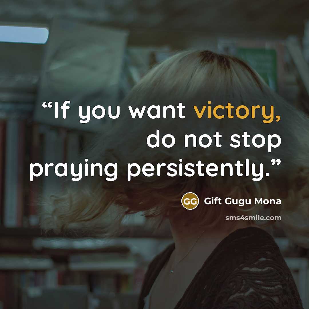 “If you want victory, do not stop praying persistently.” quote by Gift Gugu Mona