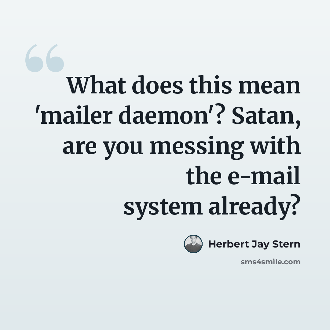 “What does this mean 'mailer daemon'? Satan, are you messing with the e-mail system already?” quote by Herbert Jay Stern
