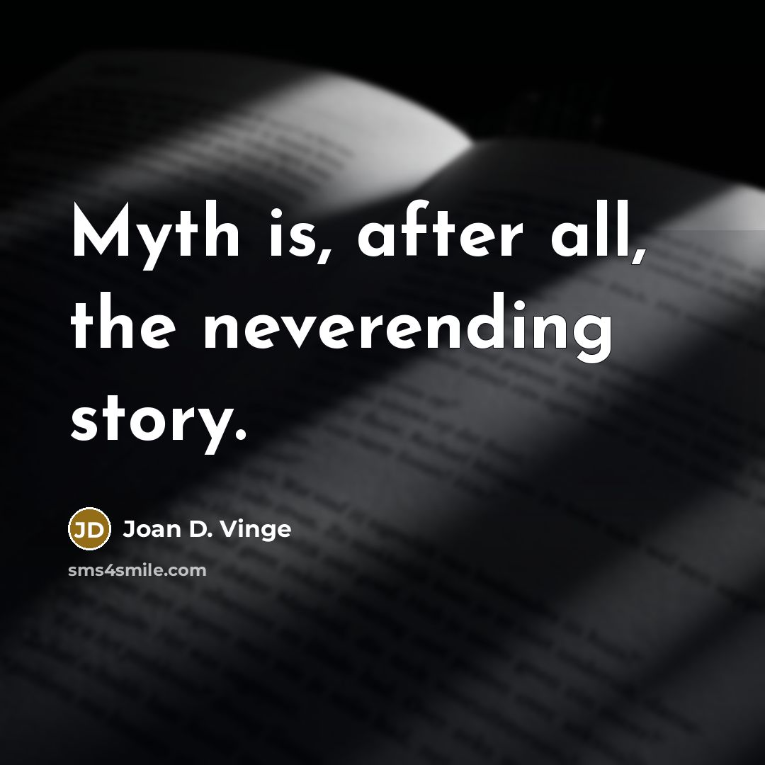 “Myth is, after all, the neverending story.” quote by Joan D. Vinge