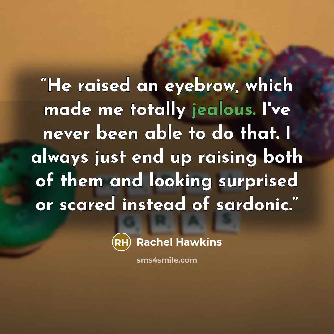 “He raised an eyebrow, which made me totally jealous. I've never been able to do that. I always just end up raising both of them and looking surprised or scared instead of sardonic.” quote by Rachel Hawkins
