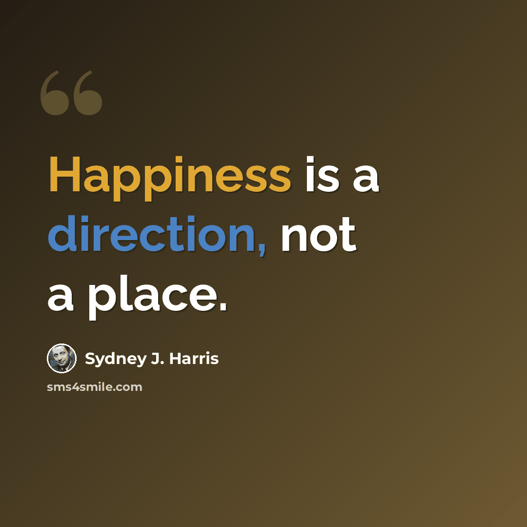“Happiness is a direction, not a place.” quote by Sydney J. Harris