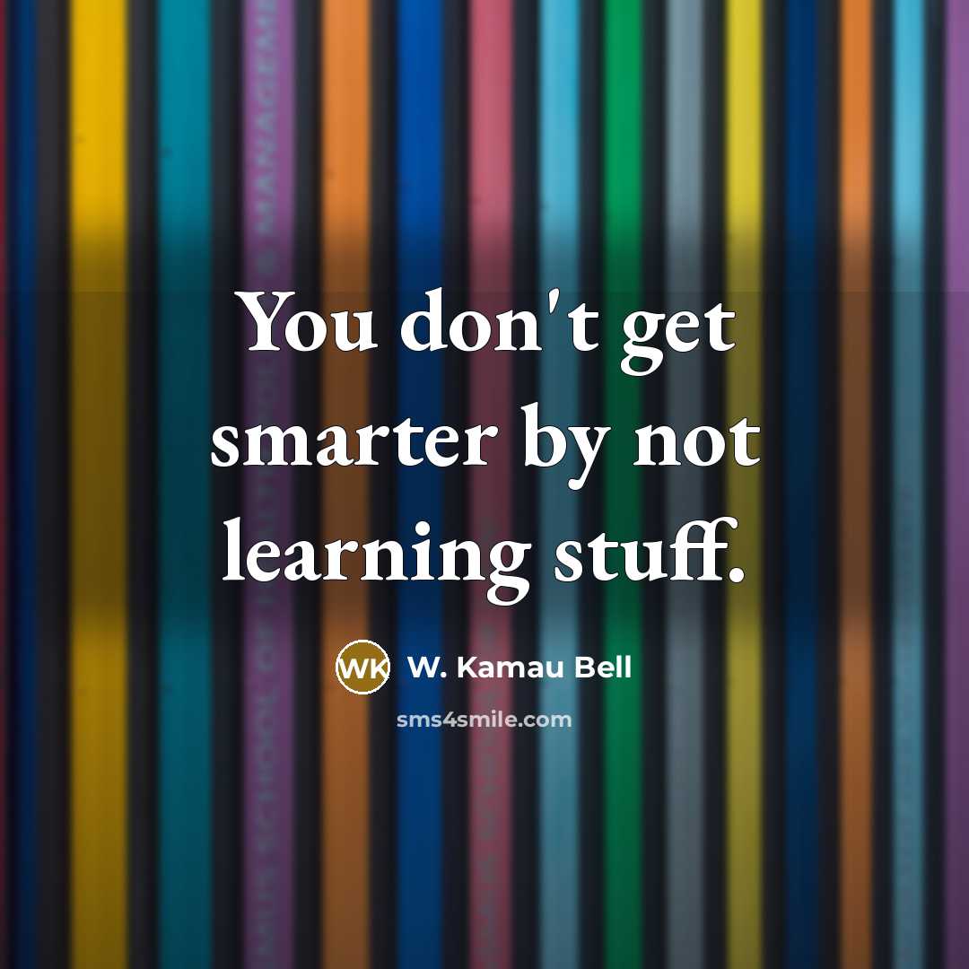 “You don't get smarter by not learning stuff.” quote by W. Kamau Bell