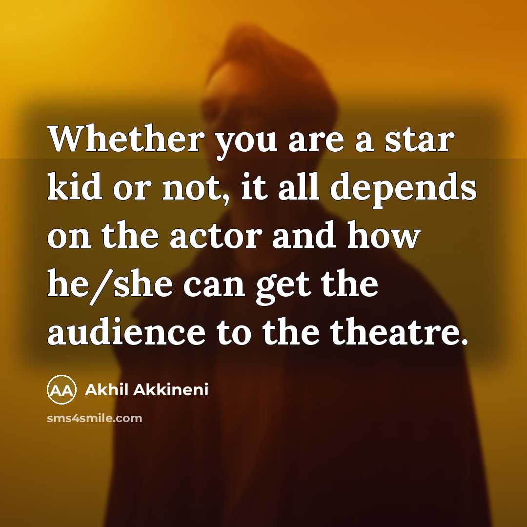 “Whether you are a star kid or not, it all depends on the actor and how he/she can get the audience to the theatre.” quote by Akhil Akkineni