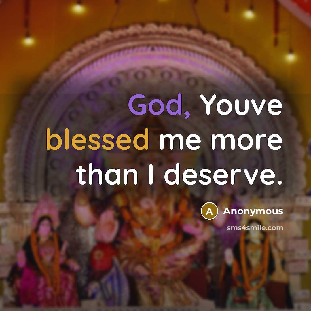“God, Youve blessed me more than I deserve.” quote by Anonymous