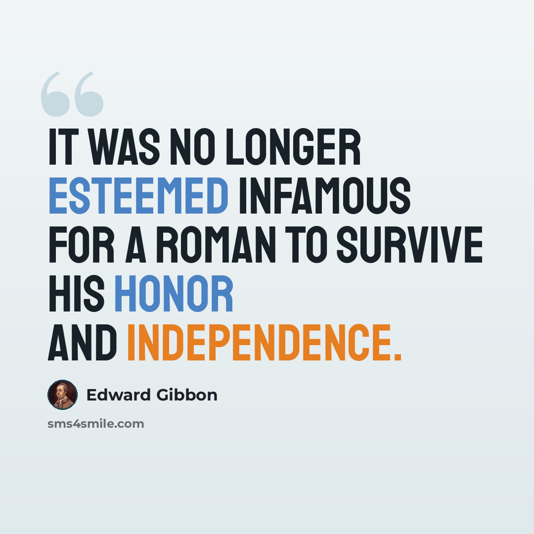 “It was no longer esteemed infamous for a Roman to survive his honor and independence.” quote by Edward Gibbon