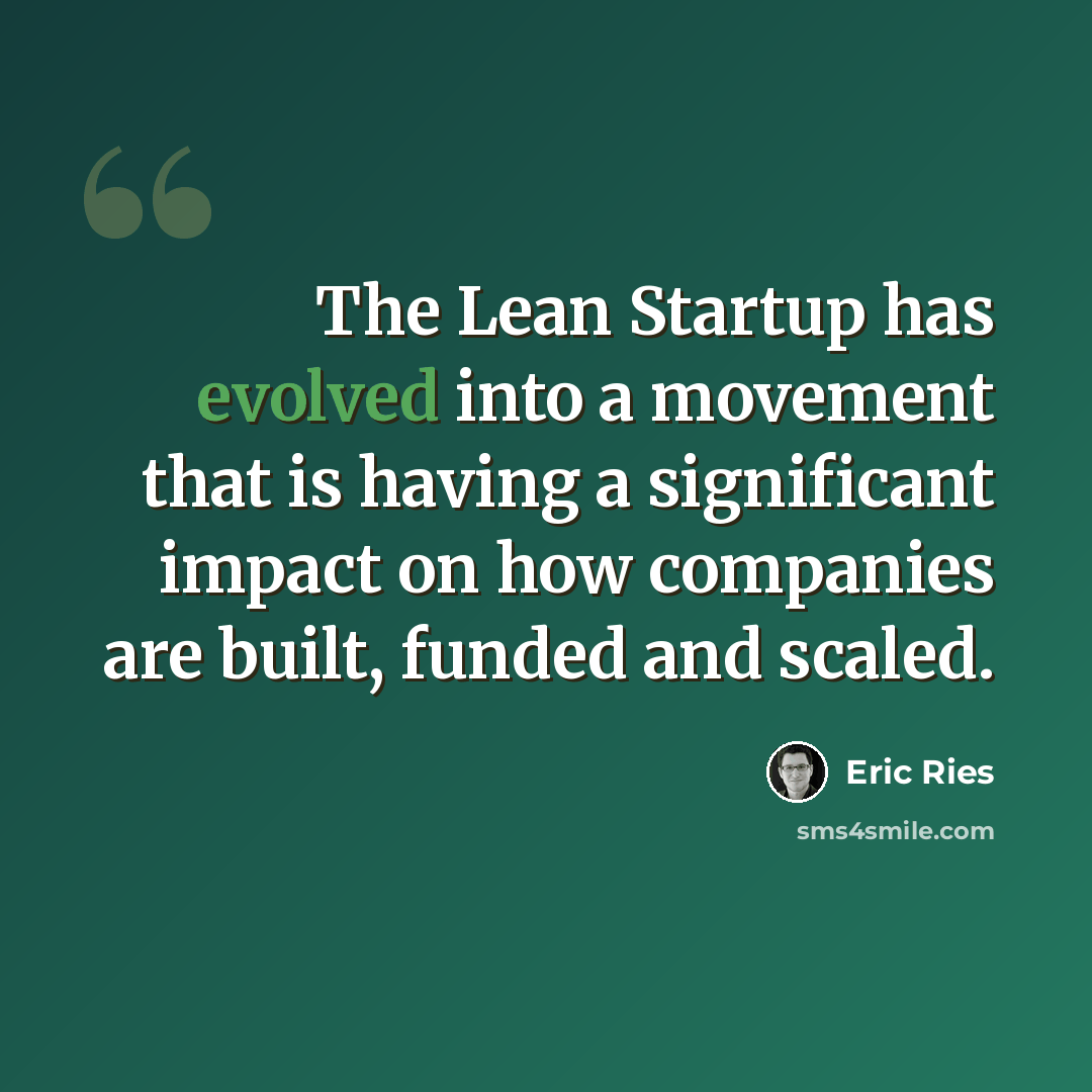 “The Lean Startup has evolved into a movement that is having a significant impact on how companies are built, funded and scaled.” quote by Eric Ries