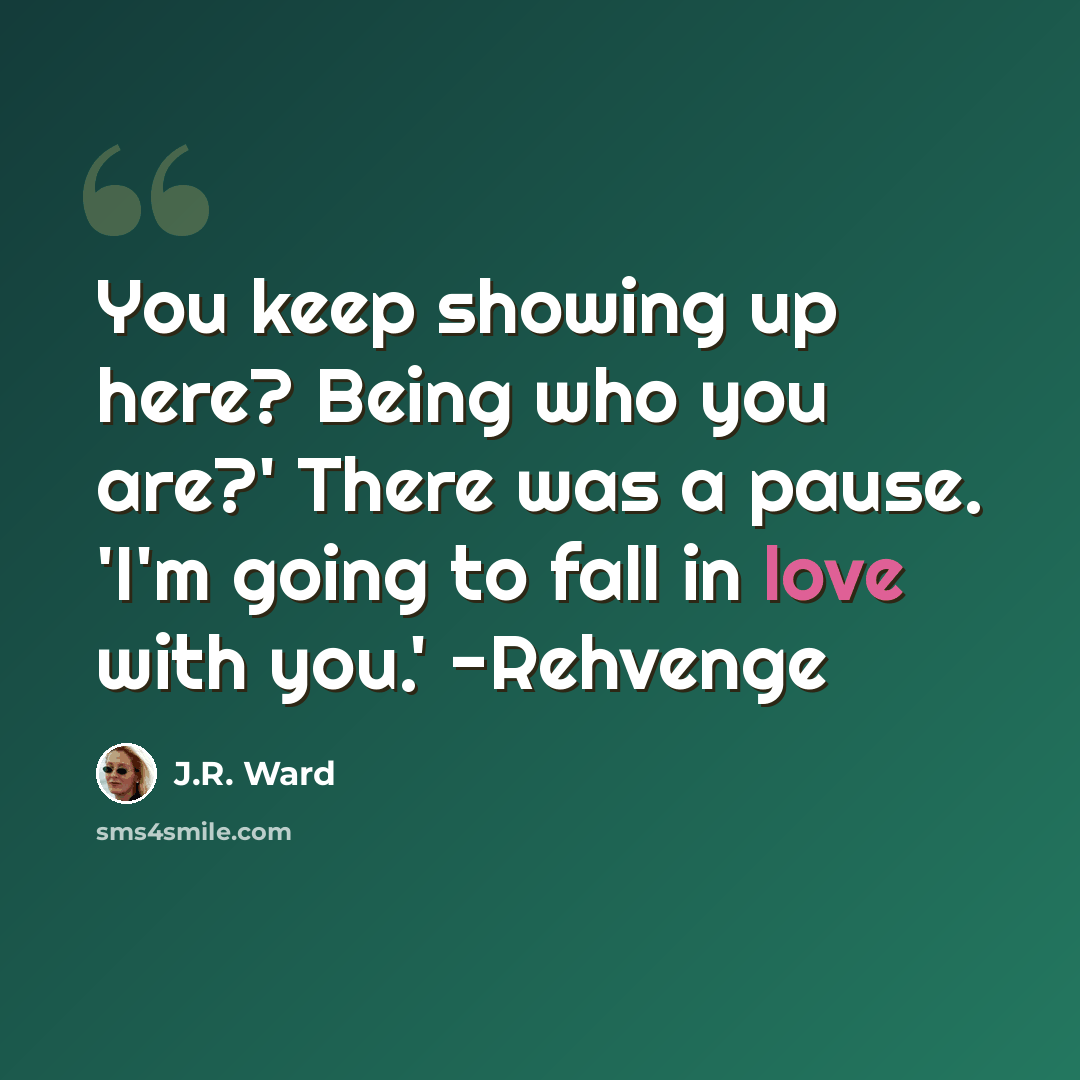 “You keep showing up here? Being who you are?' There was a pause. 'I'm going to fall in love with you.' -Rehvenge” quote by J.R. Ward