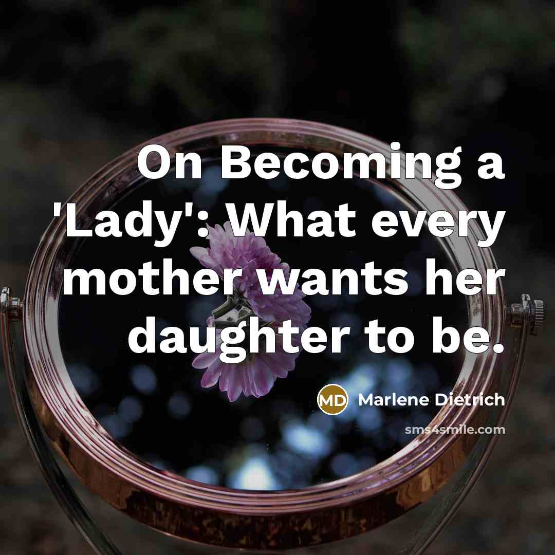 “On Becoming a 'Lady': What every mother wants her daughter to be.” quote by Marlene Dietrich