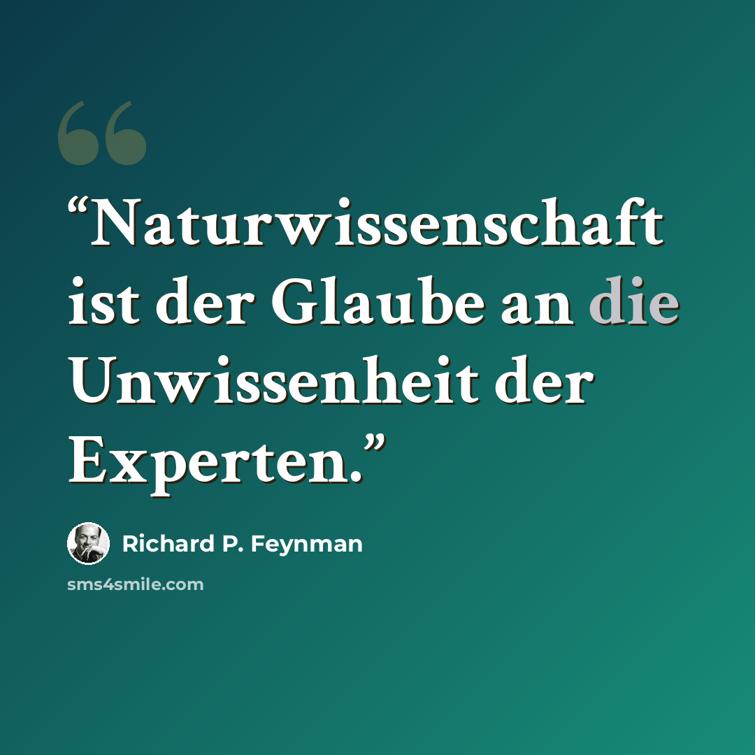 “Naturwissenschaft ist der Glaube an die Unwissenheit der Experten.” quote by Richard P. Feynman