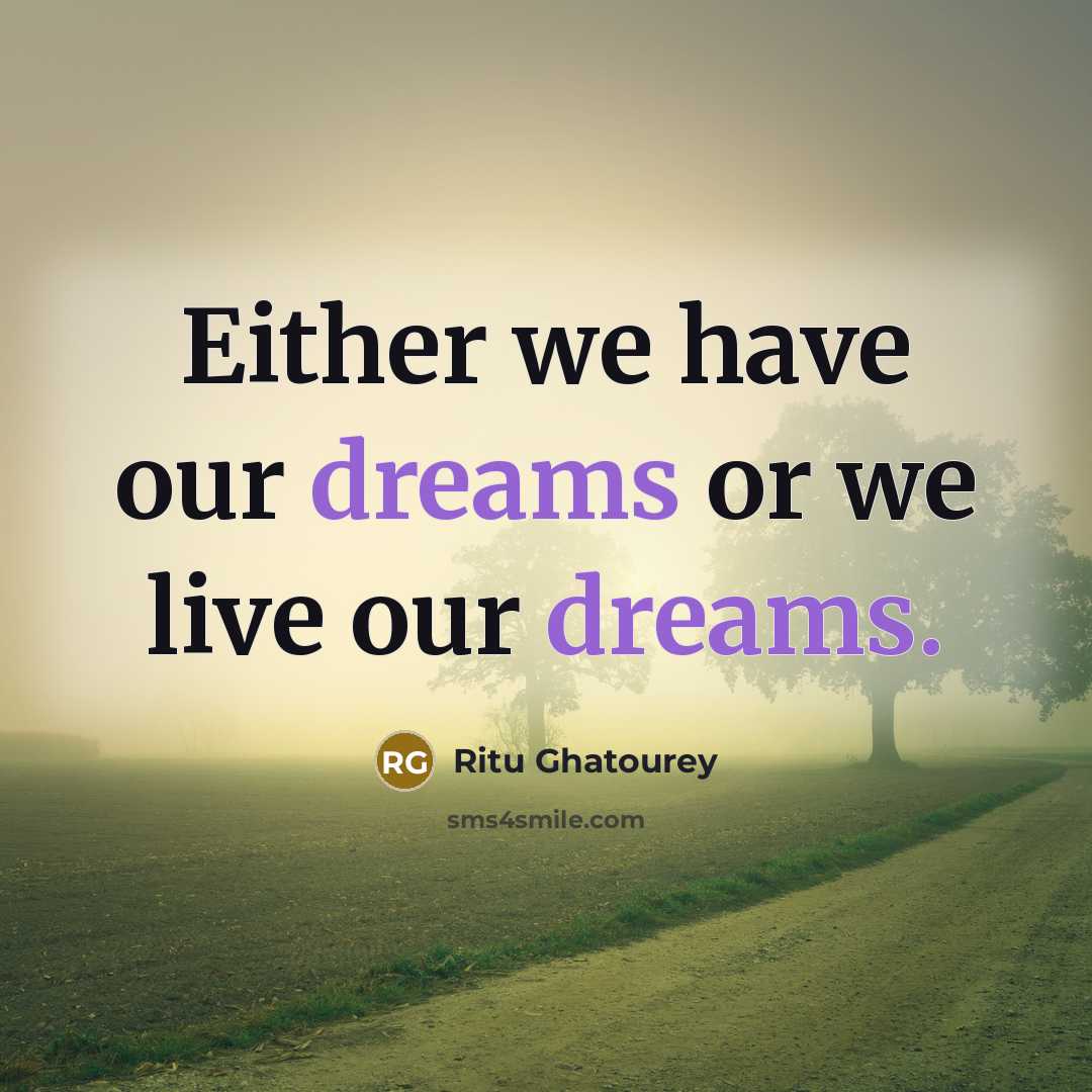 “Either we have our dreams or we live our dreams.” quote by Ritu Ghatourey