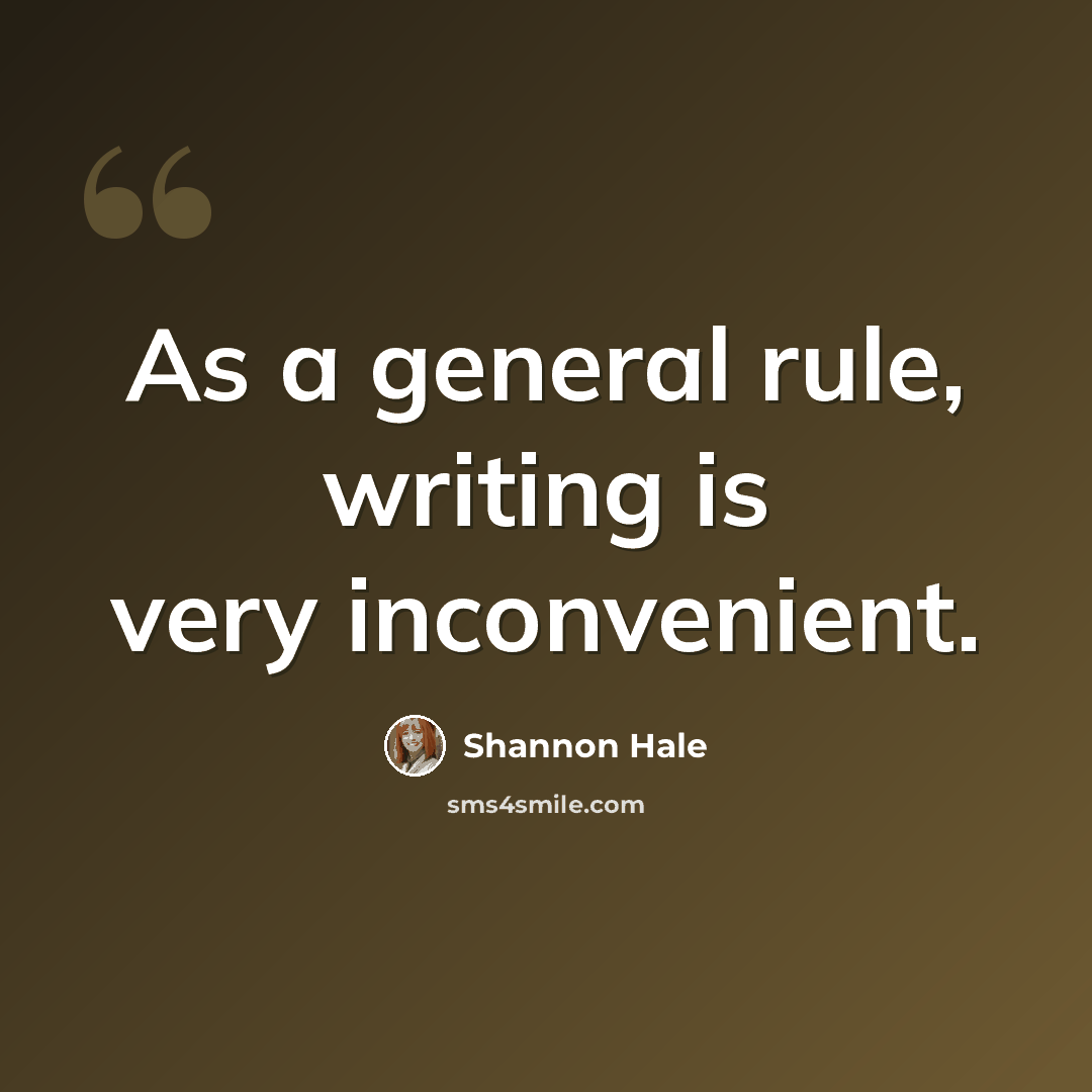 “As a general rule, writing is very inconvenient.” quote by Shannon Hale