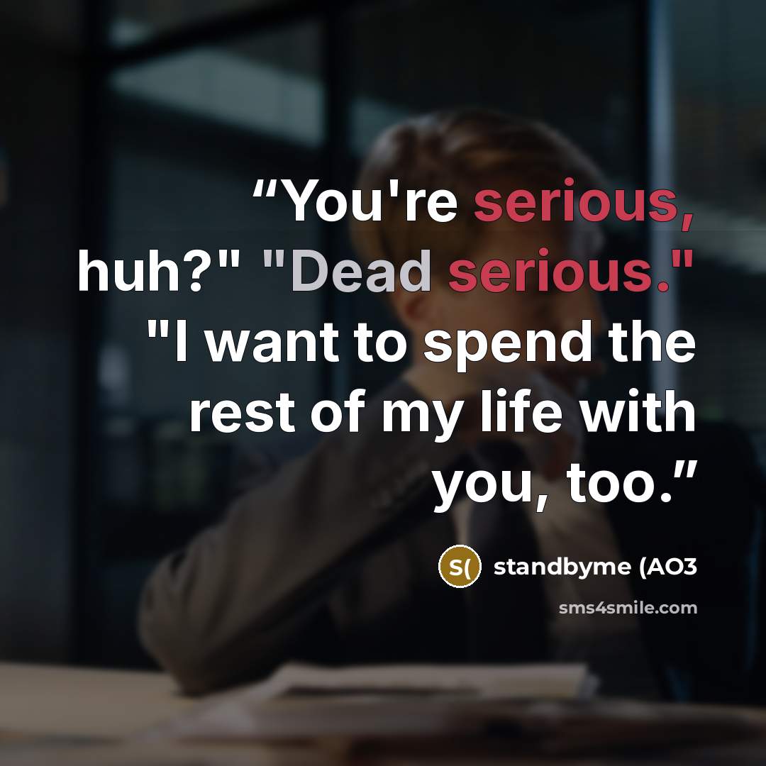 “You're serious, huh?" "Dead serious." "I want to spend the rest of my life with you, too.” quote by standbyme (AO3