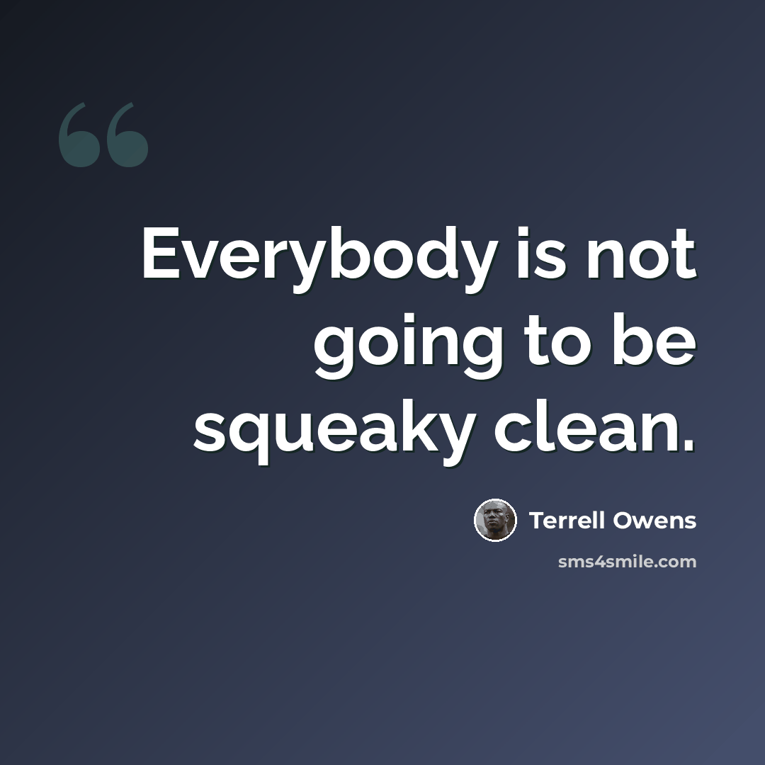“Everybody is not going to be squeaky clean.” quote by Terrell Owens
