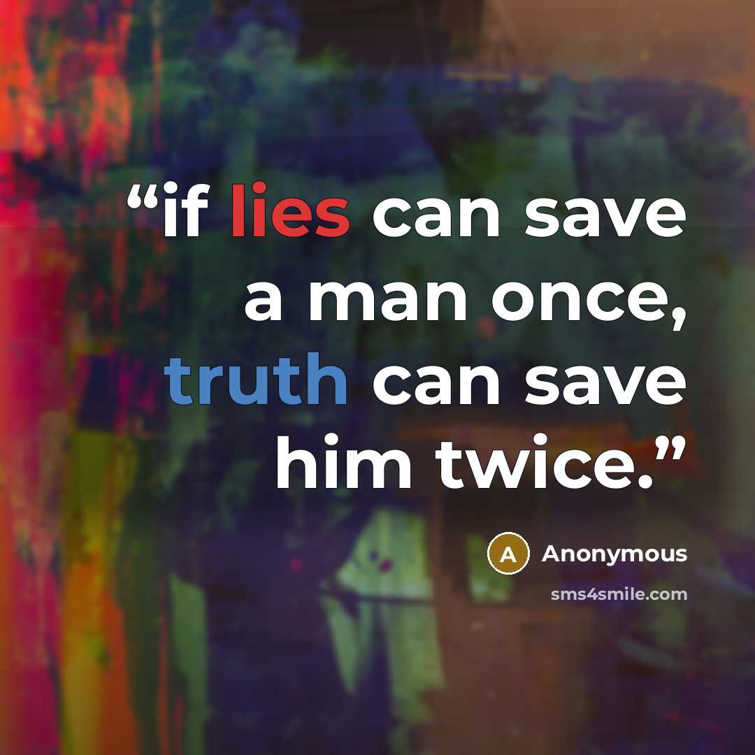 “if lies can save a man once, truth can save him twice.” quote by Anonymous