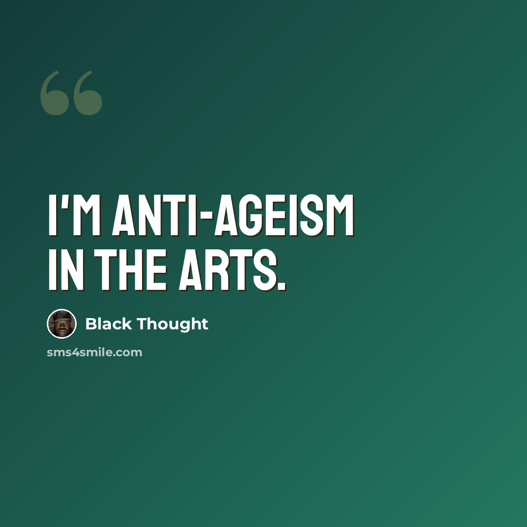 “I'm anti-ageism in the arts.” quote by Black Thought