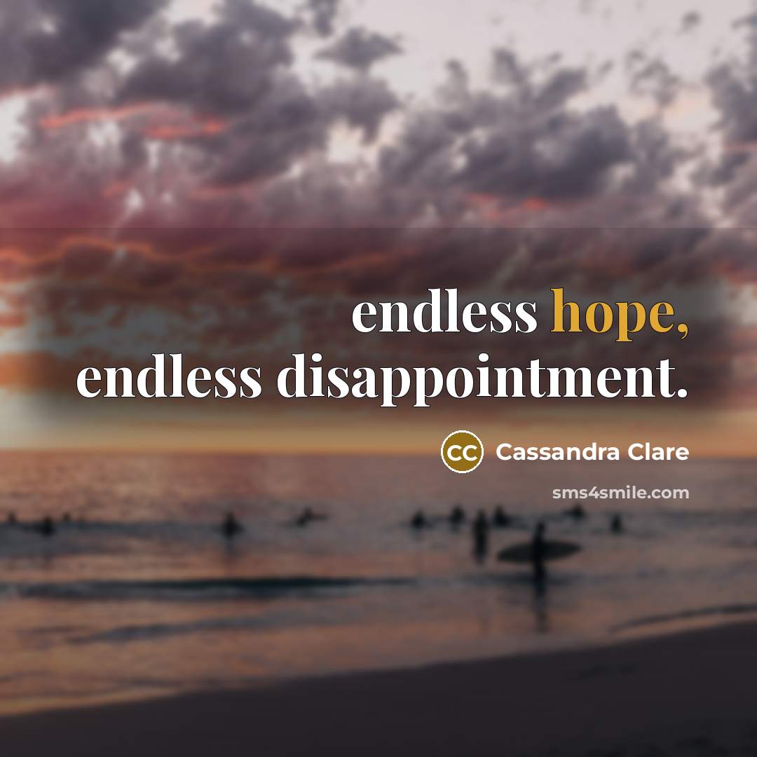 “endless hope, endless disappointment.” quote by Cassandra Clare