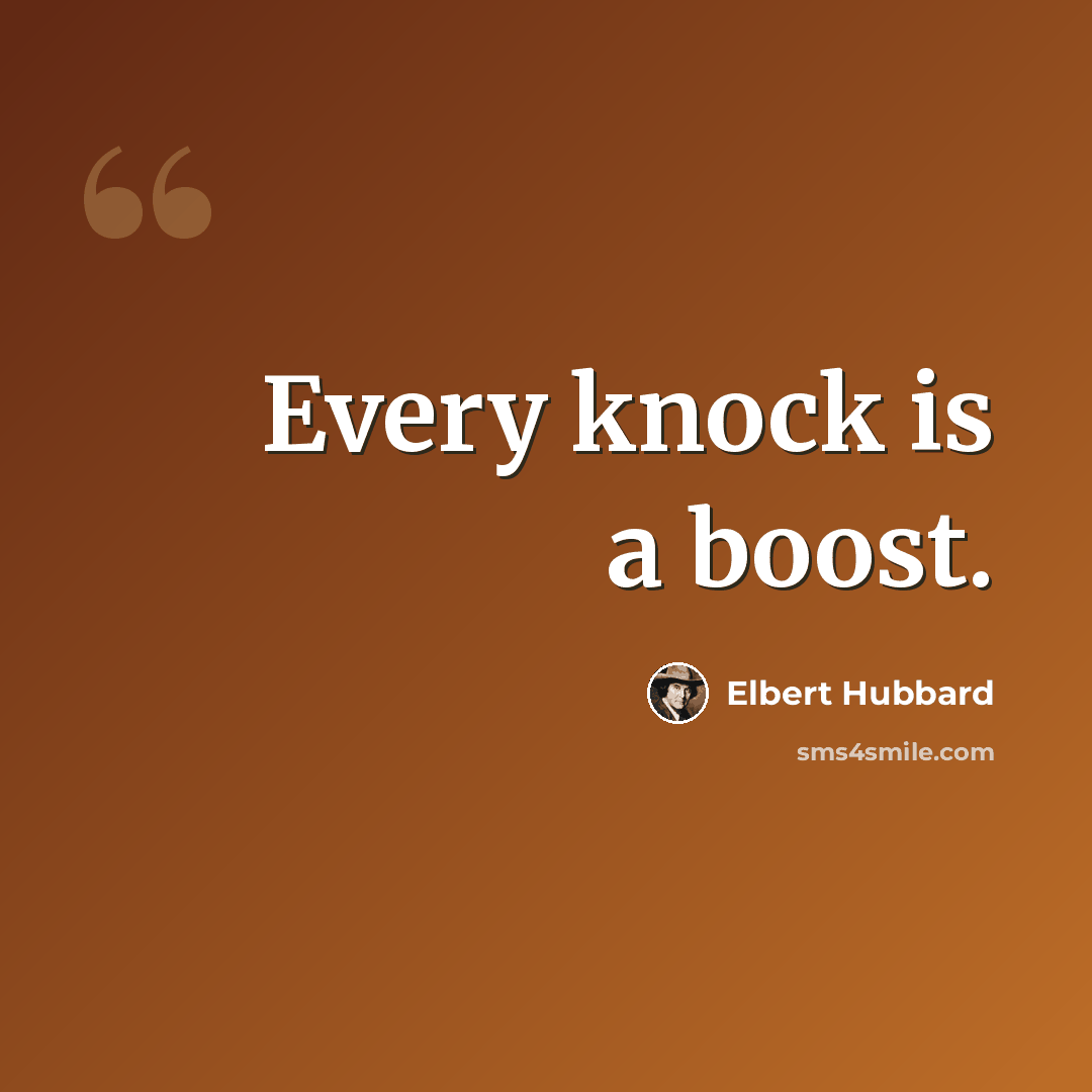 “Every knock is a boost.” quote by Elbert Hubbard