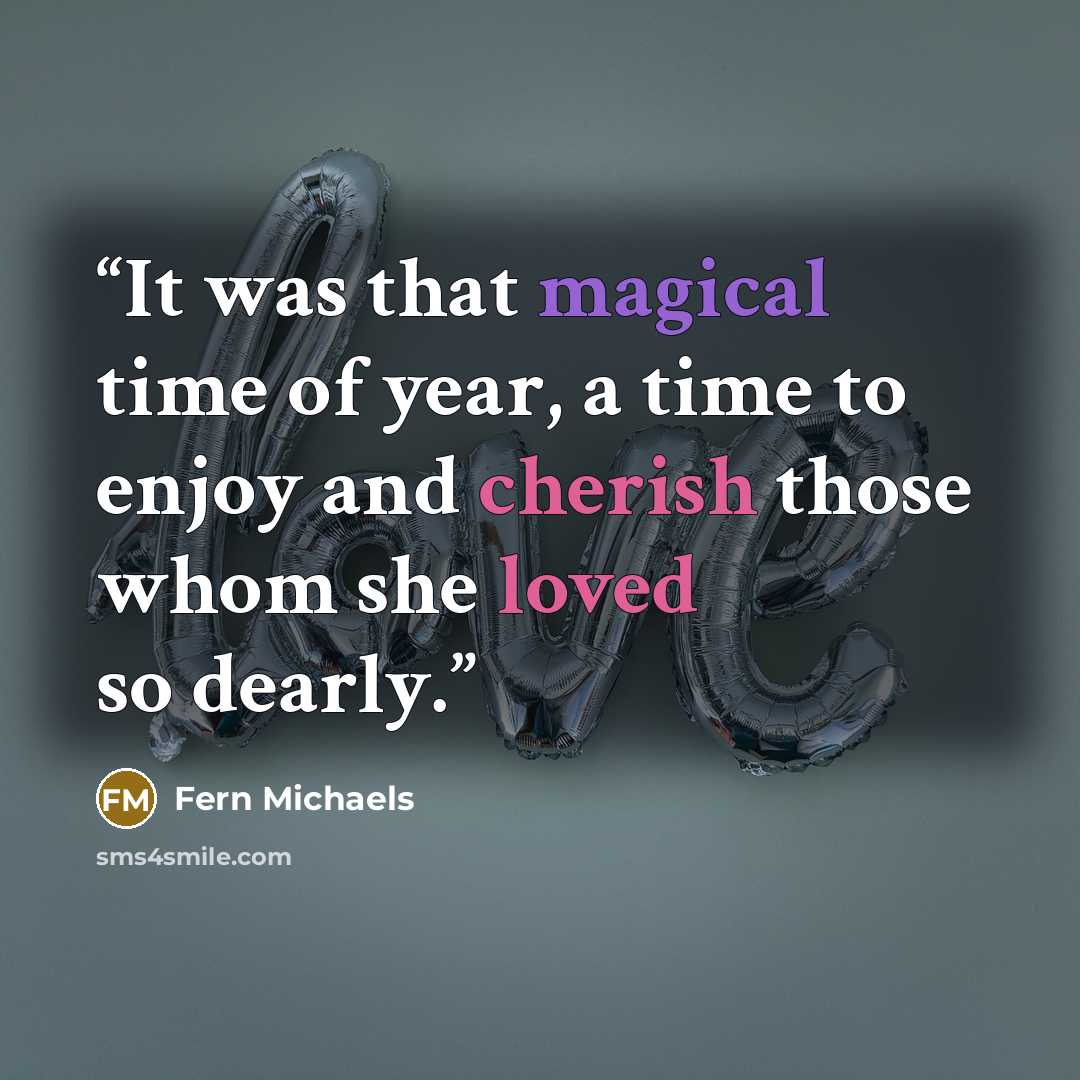 “It was that magical time of year, a time to enjoy and cherish those whom she loved so dearly.” quote by Fern Michaels