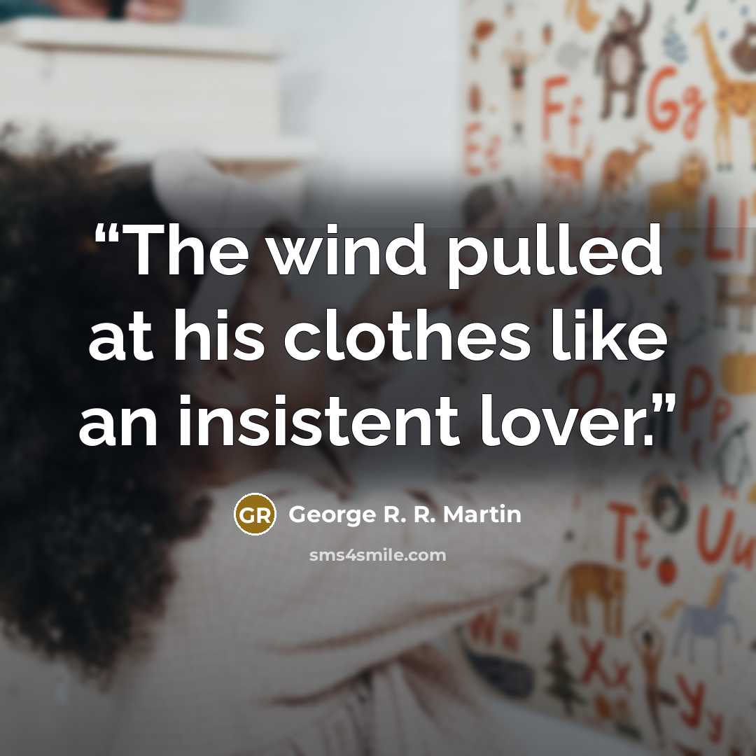 “The wind pulled at his clothes like an insistent lover.” quote by George R. R. Martin