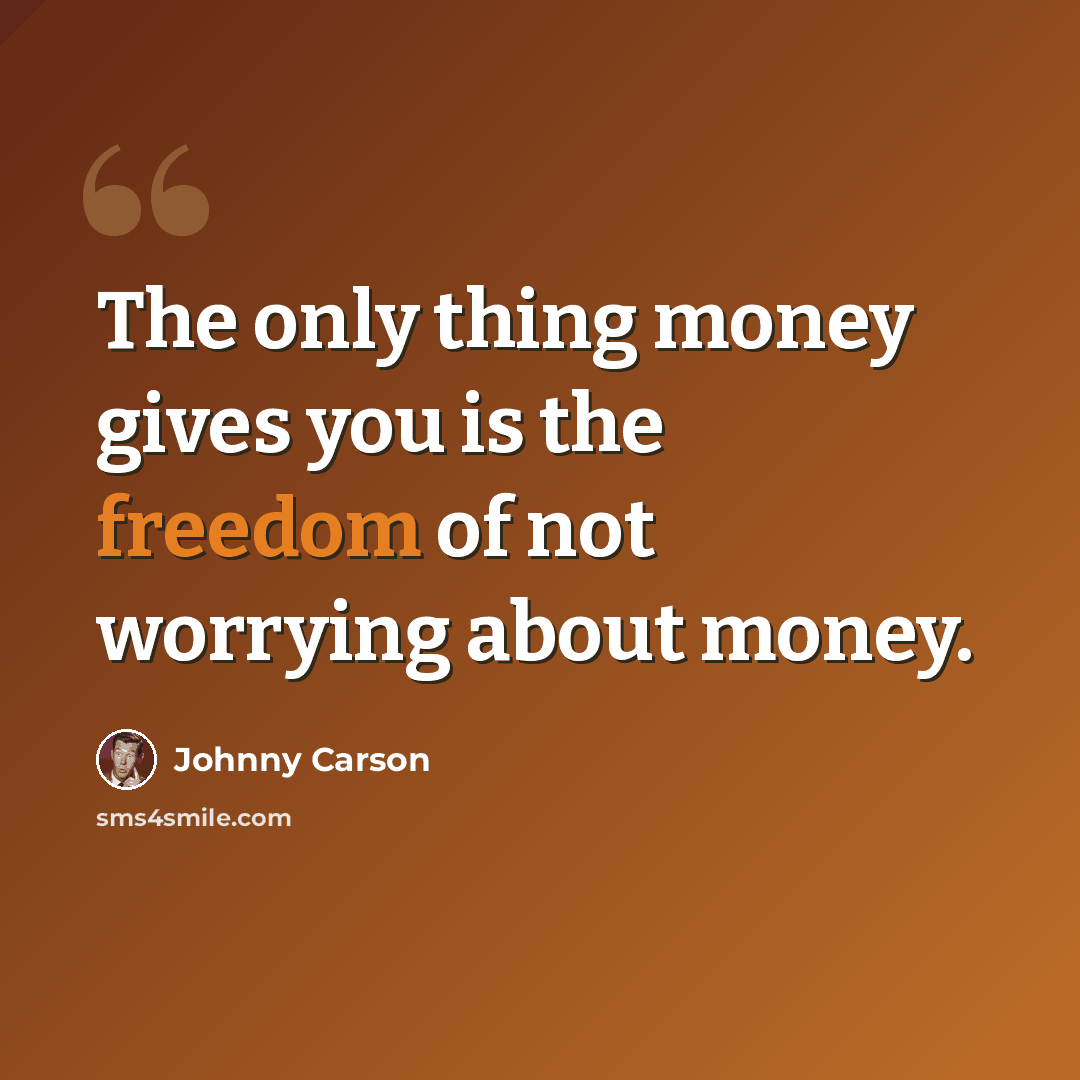 “The only thing money gives you is the freedom of not worrying about money.” quote by Johnny Carson