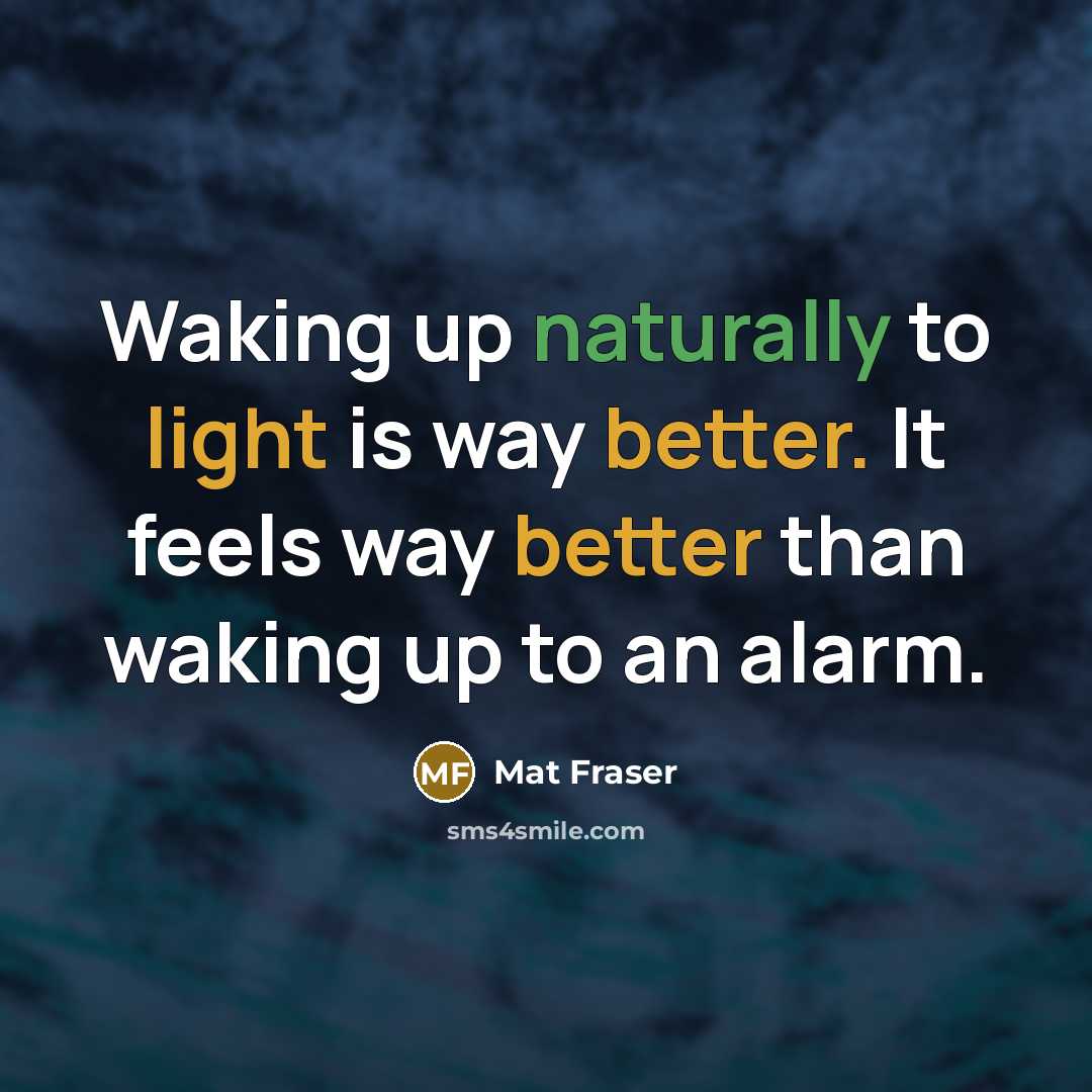 “Waking up naturally to light is way better. It feels way better than waking up to an alarm.” quote by Mat Fraser