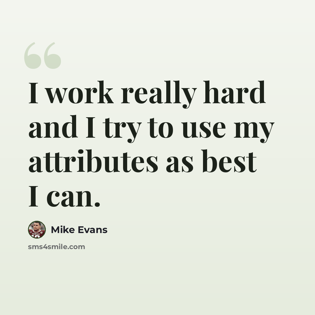 “I work really hard and I try to use my attributes as best I can.” quote by Mike Evans