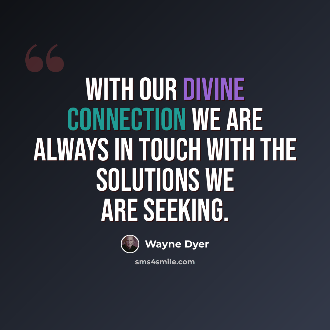 “With our divine connection we are always in touch with the solutions we are seeking.” quote by Wayne Dyer
