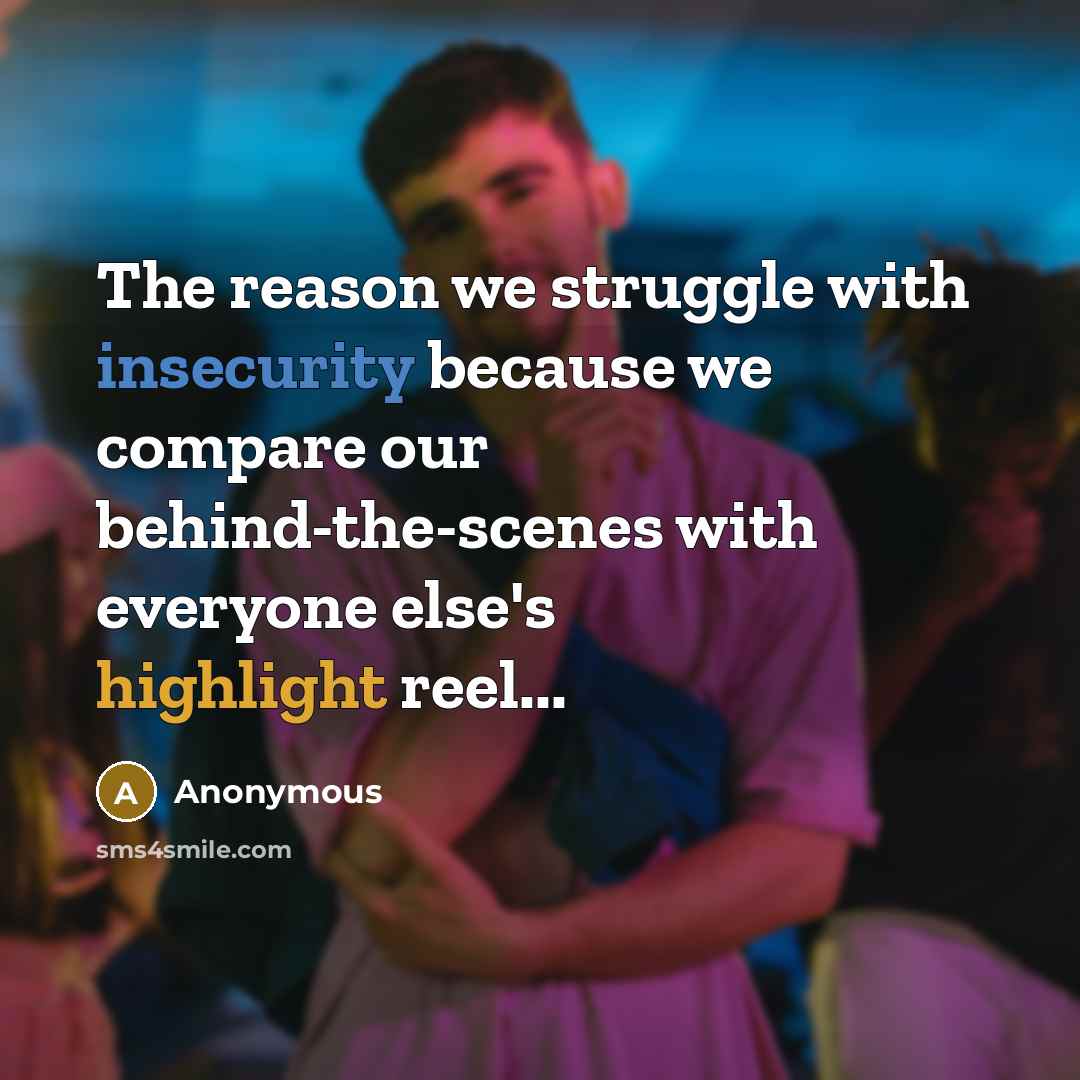 “The reason we struggle with insecurity because we compare our behind-the-scenes with everyone else's highlight reel...” quote by Anonymous