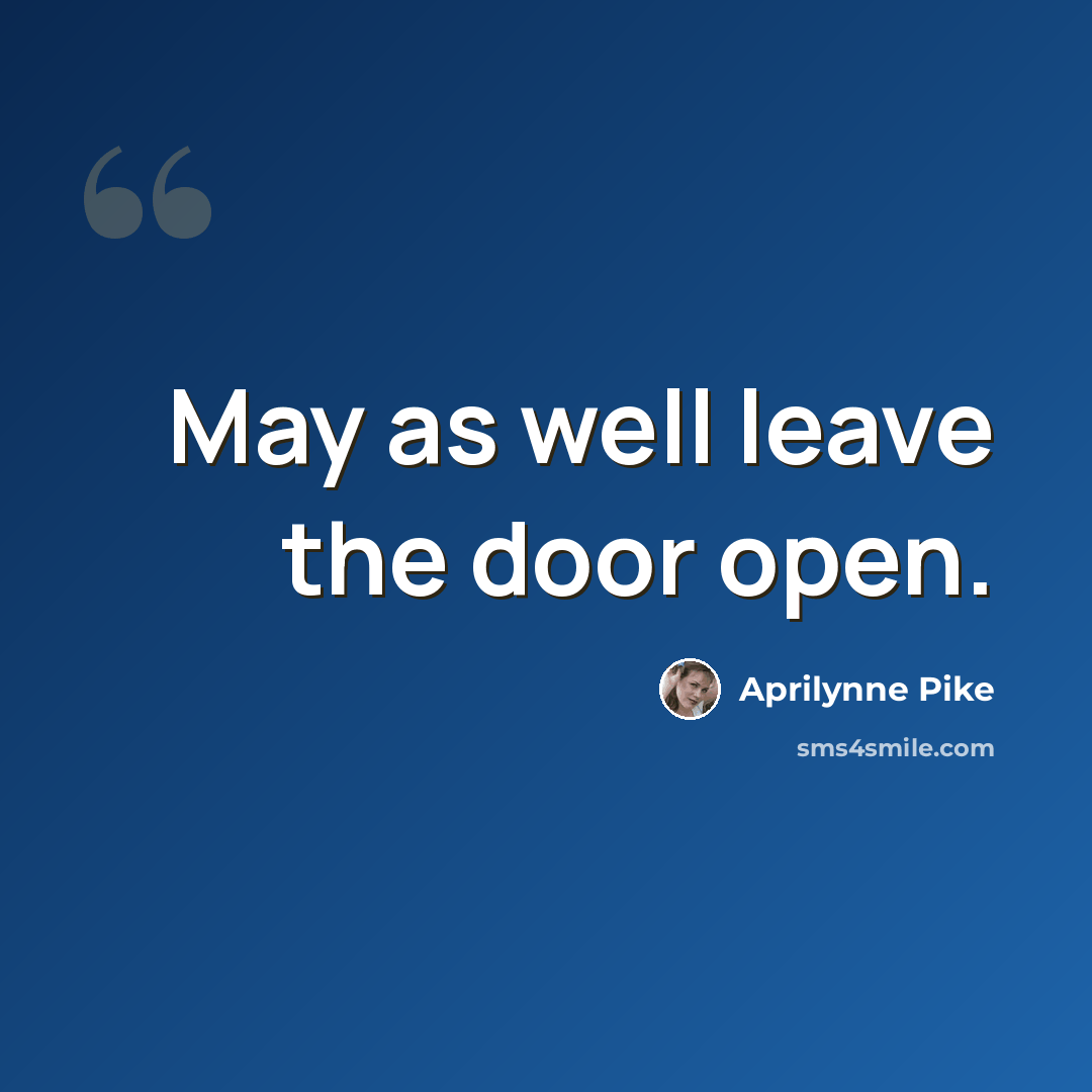 “May as well leave the door open.” quote by Aprilynne Pike