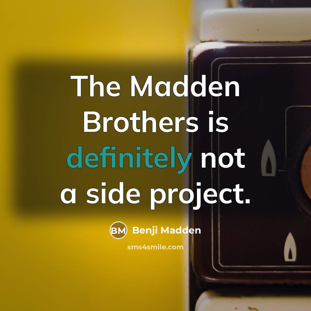 “The Madden Brothers is definitely not a side project.” quote by Benji Madden