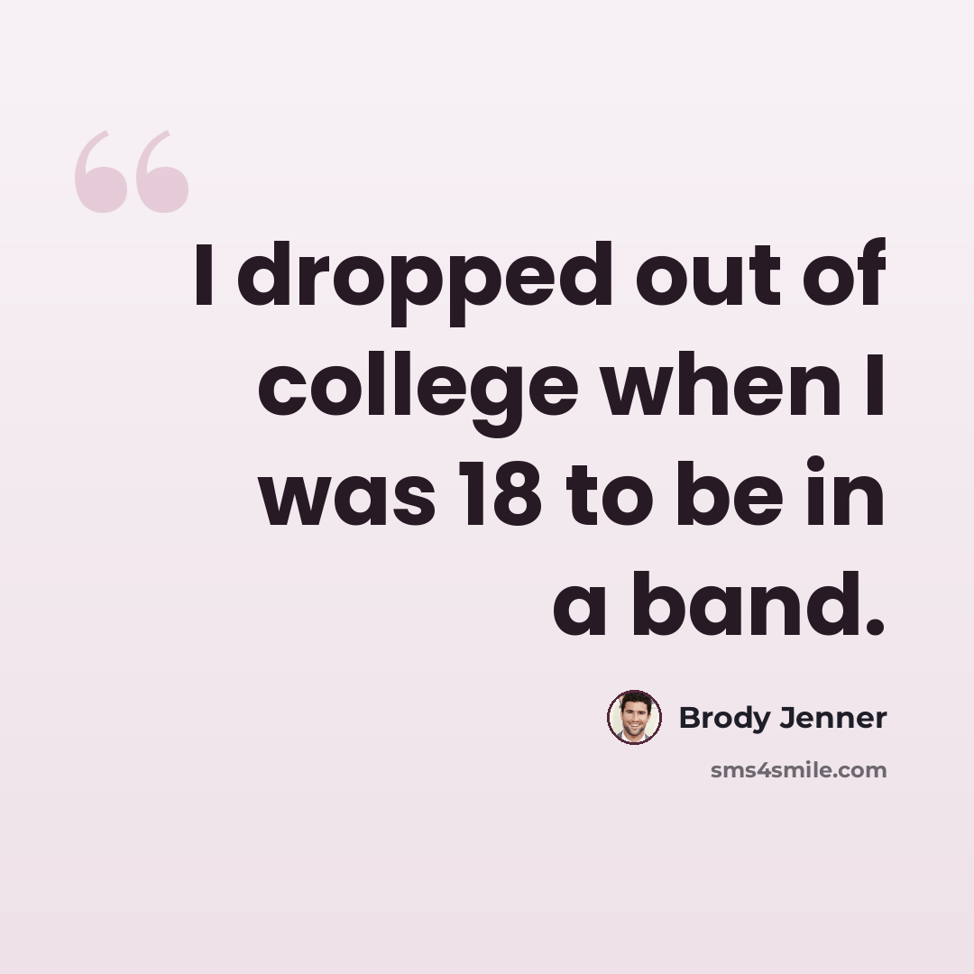 “I dropped out of college when I was 18 to be in a band.” quote by Brody Jenner