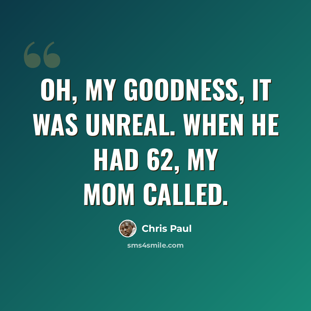 “Oh, my goodness, it was unreal. When he had 62, my mom called.” quote by Chris Paul