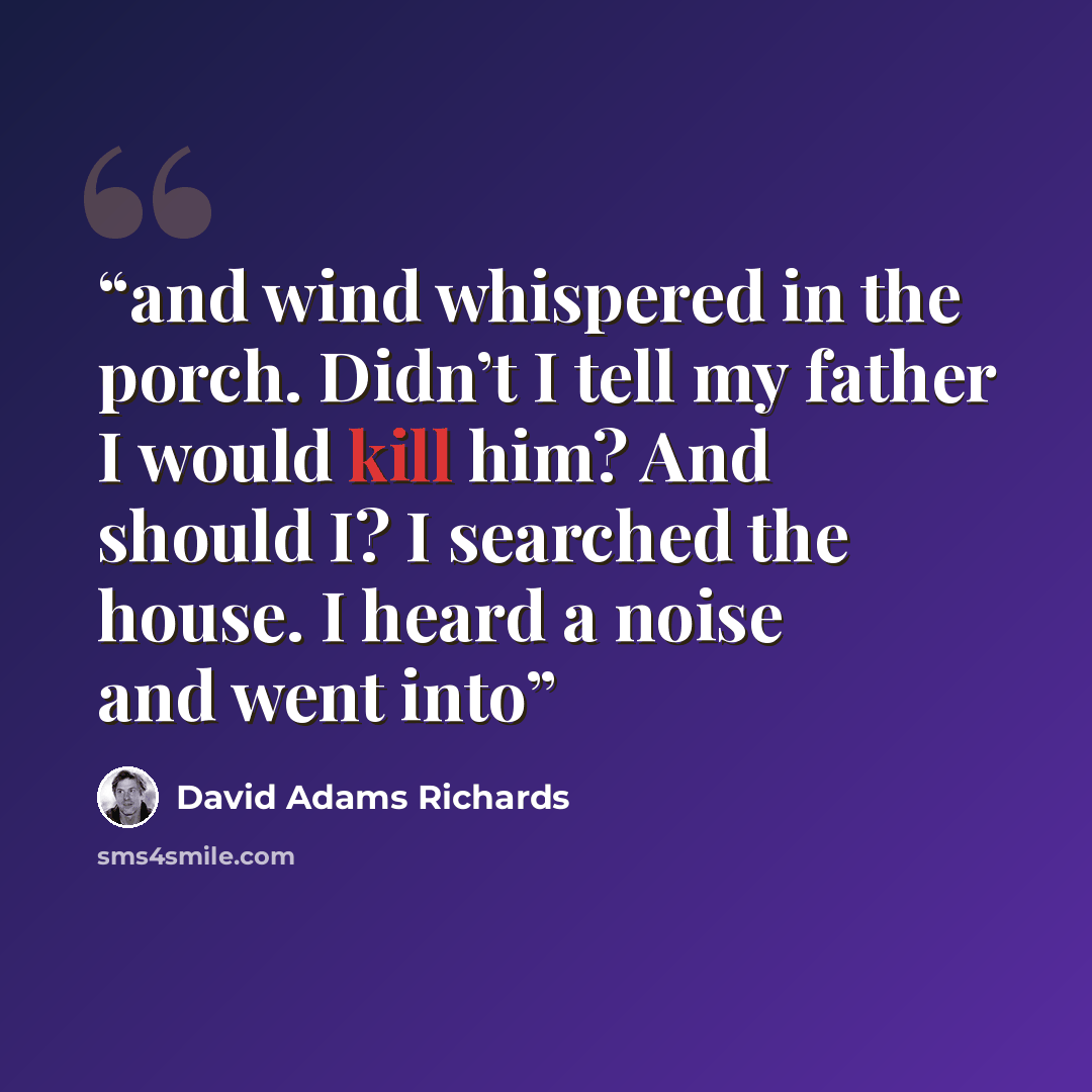 “and wind whispered in the porch. Didn’t I tell my father I would kill him? And should I? I searched the house. I heard a noise and went into” quote by David Adams Richards