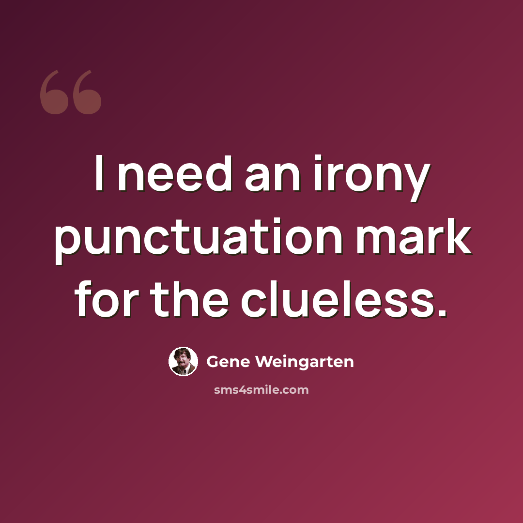 “I need an irony punctuation mark for the clueless.” quote by Gene Weingarten