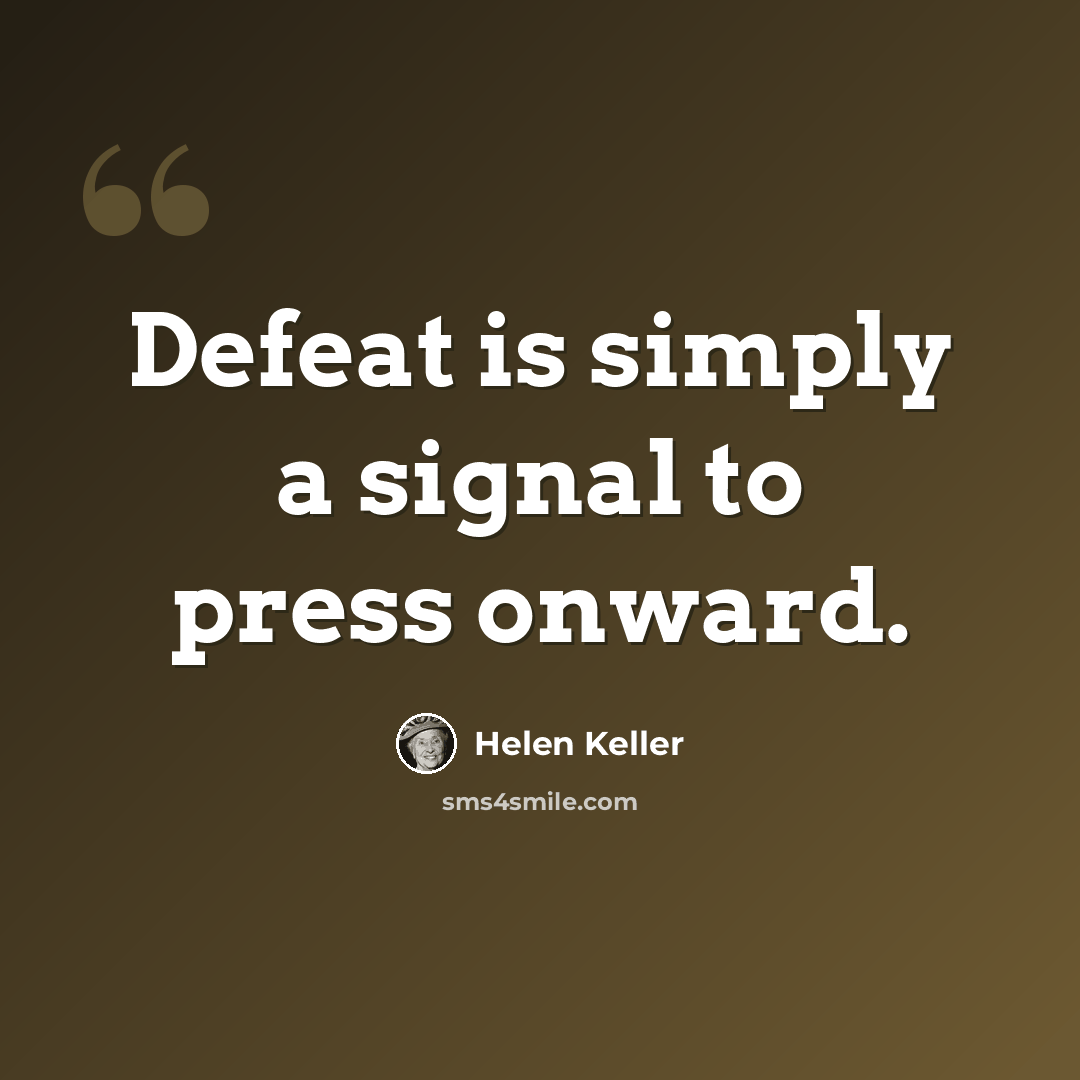 “Defeat is simply a signal to press onward.” quote by Helen Keller