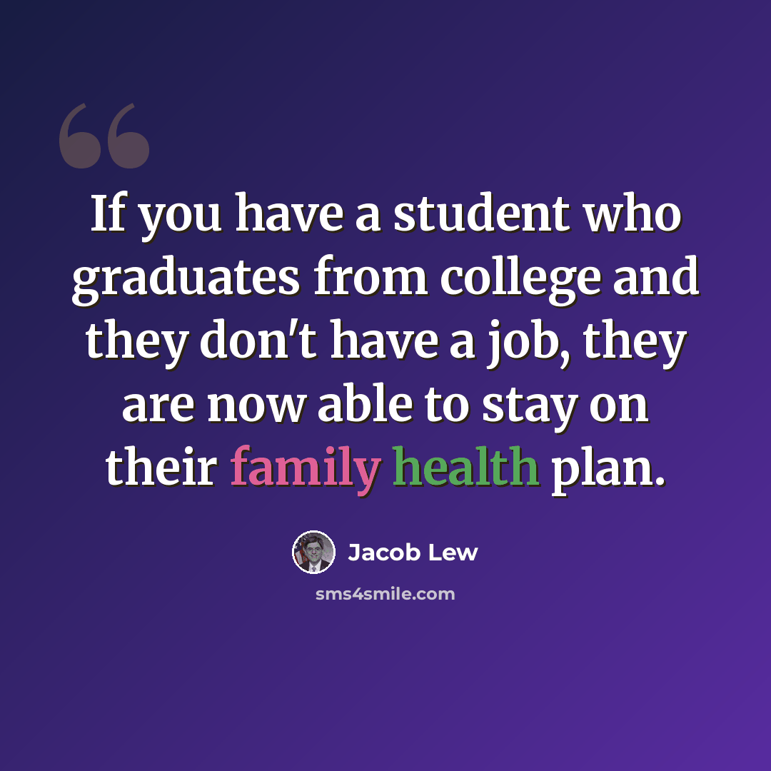 “If you have a student who graduates from college and they don't have a job, they are now able to stay on their family health plan.” quote by Jacob Lew