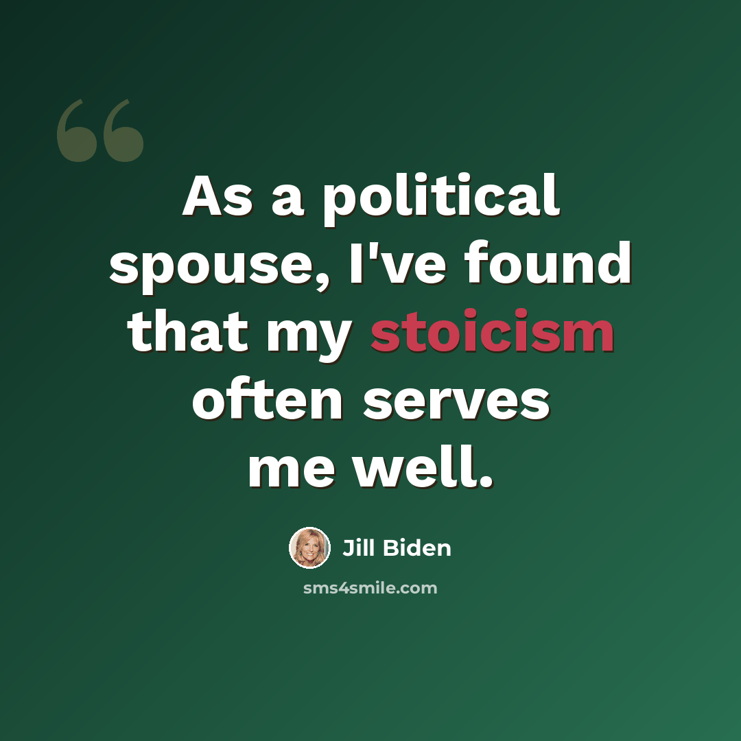 “As a political spouse, I've found that my stoicism often serves me well.” quote by Jill Biden