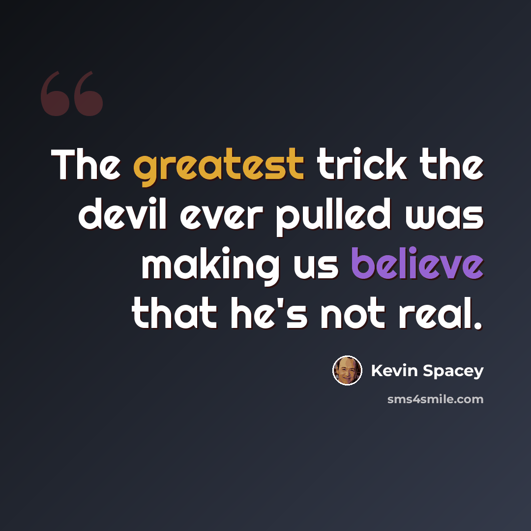 “The greatest trick the devil ever pulled was making us believe that he's not real.” quote by Kevin Spacey