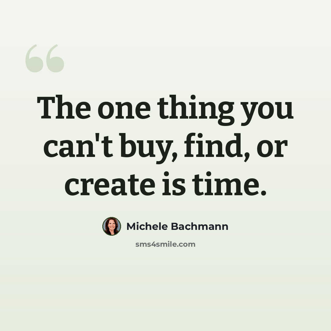 “The one thing you can't buy, find, or create is time.” quote by Michele Bachmann
