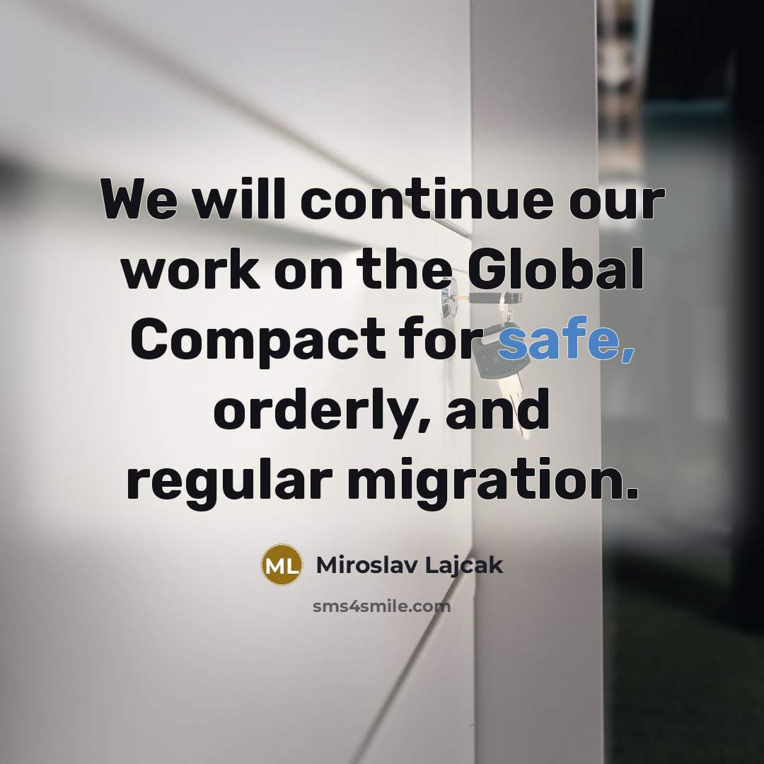 “We will continue our work on the Global Compact for safe, orderly, and regular migration.” quote by Miroslav Lajcak