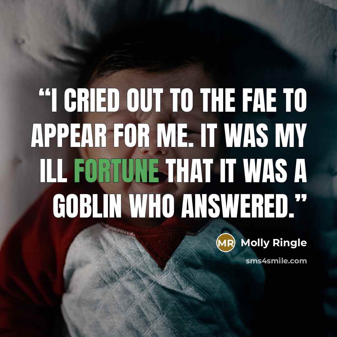 “I cried out to the fae to appear for me. It was my ill fortune that it was a goblin who answered.” quote by Molly Ringle