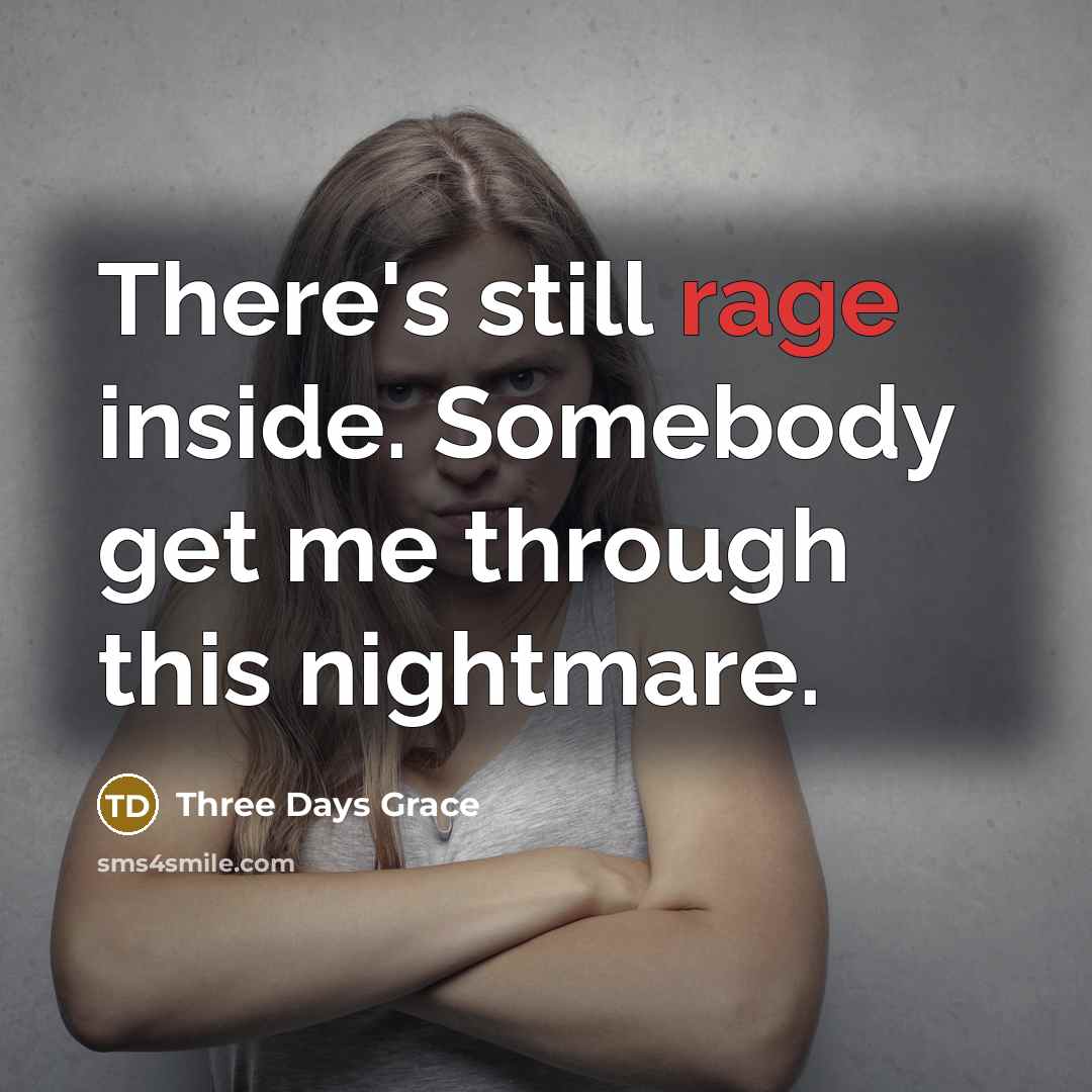 “There's still rage inside. Somebody get me through this nightmare.” quote by Three Days Grace