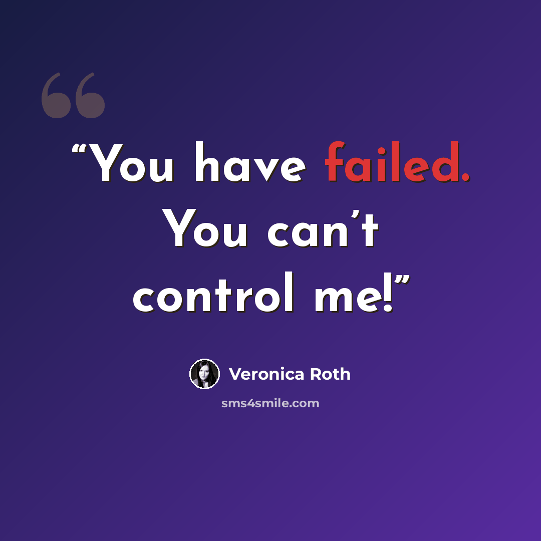 “You have failed. You can’t control me!” quote by Veronica Roth