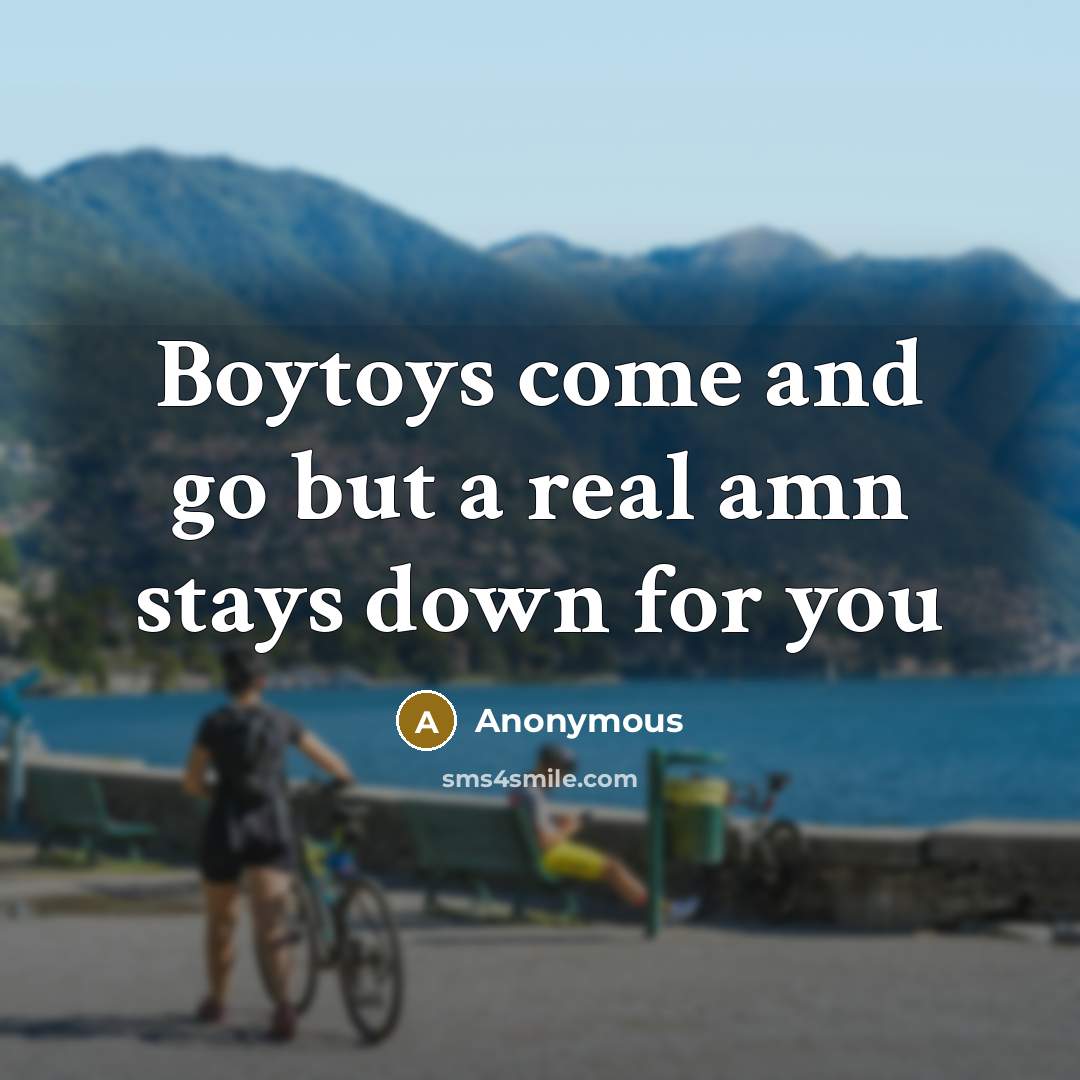 “Boytoys come and go but a real amn stays down for you” quote by Anonymous