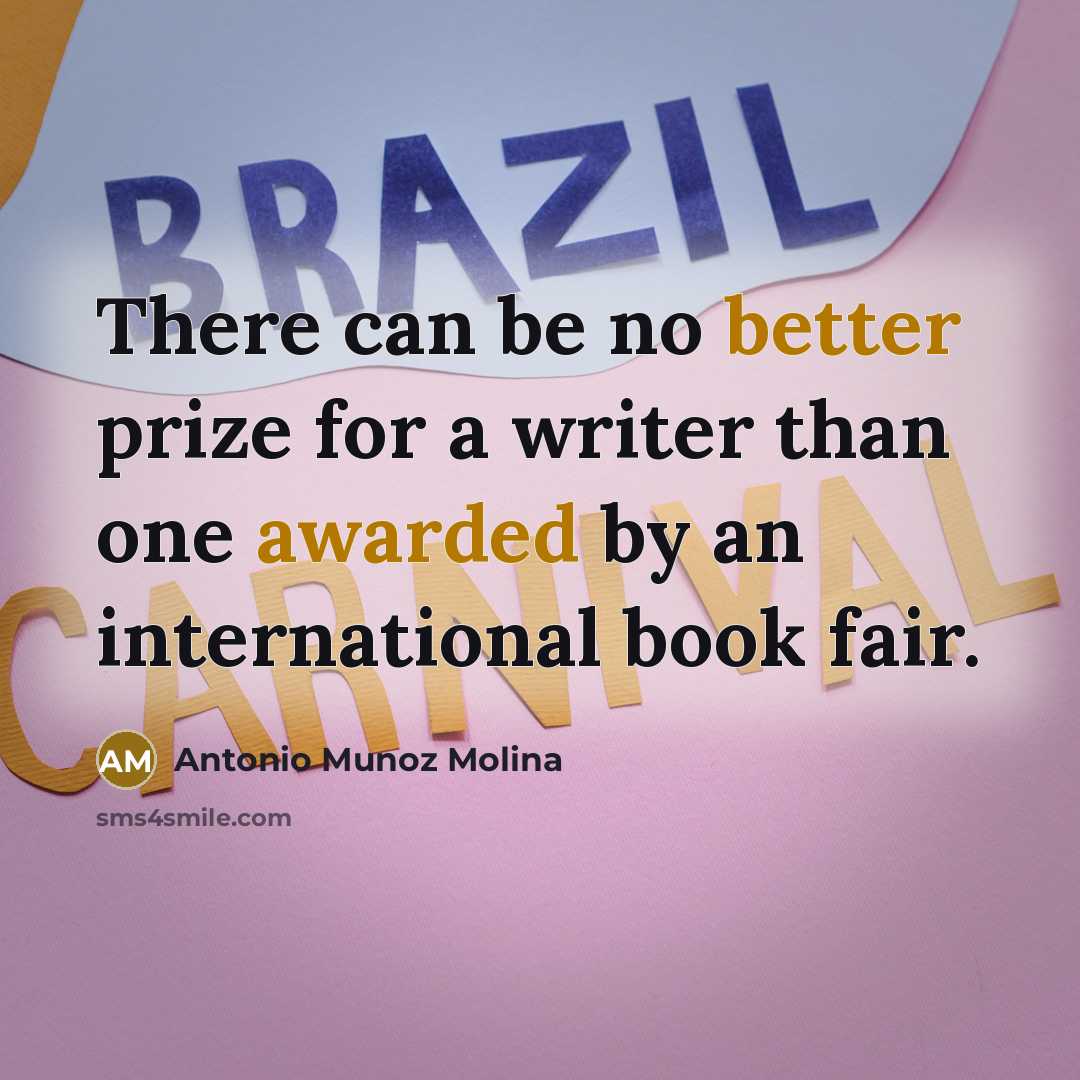 “There can be no better prize for a writer than one awarded by an international book fair.” quote by Antonio Munoz Molina